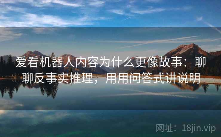 爱看机器人内容为什么更像故事：聊聊反事实推理，用用问答式讲说明