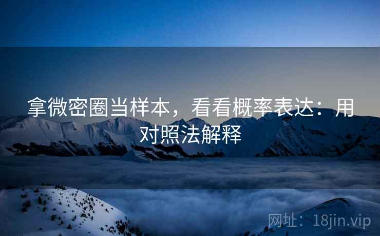 拿微密圈当样本，看看概率表达：用对照法解释